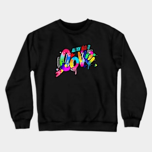 ALL YOU NEED IS LOVE Crewneck Sweatshirt